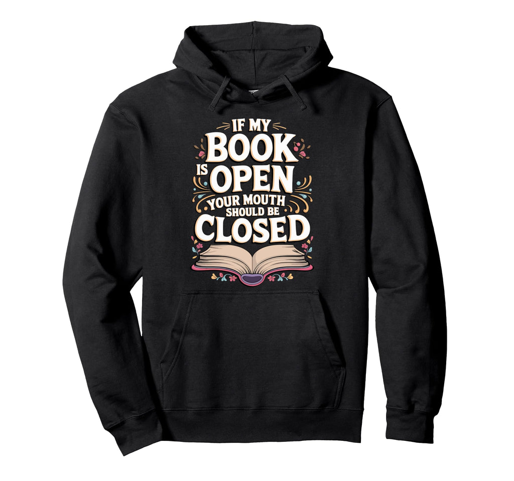 If My Book Is Open Your Mouth Should Be Hoodie - Novelty Apparel Unisex - T-Shirt, Sweatshirt, Hoodie