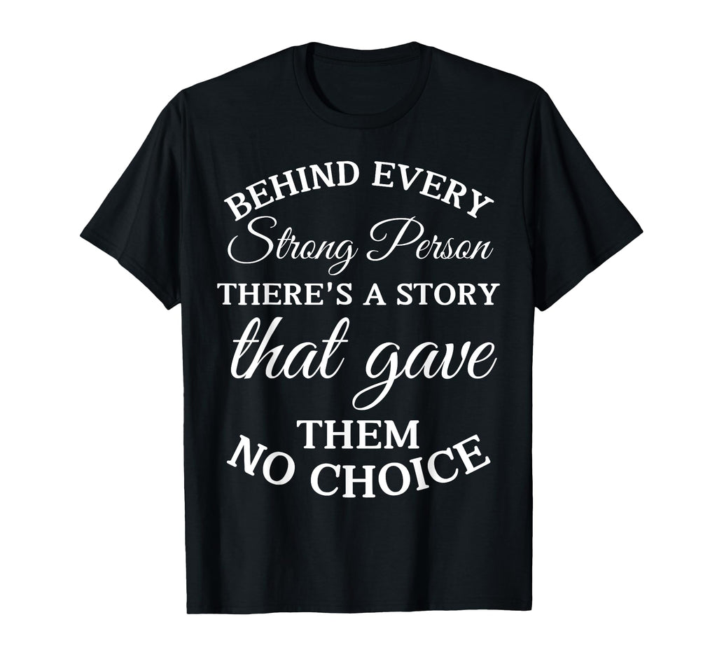 Behind Every Strong Person Theres Story T-Shirt - Trendy Graphic Unisex - T-Shirt, Sweatshirt, Hoodie