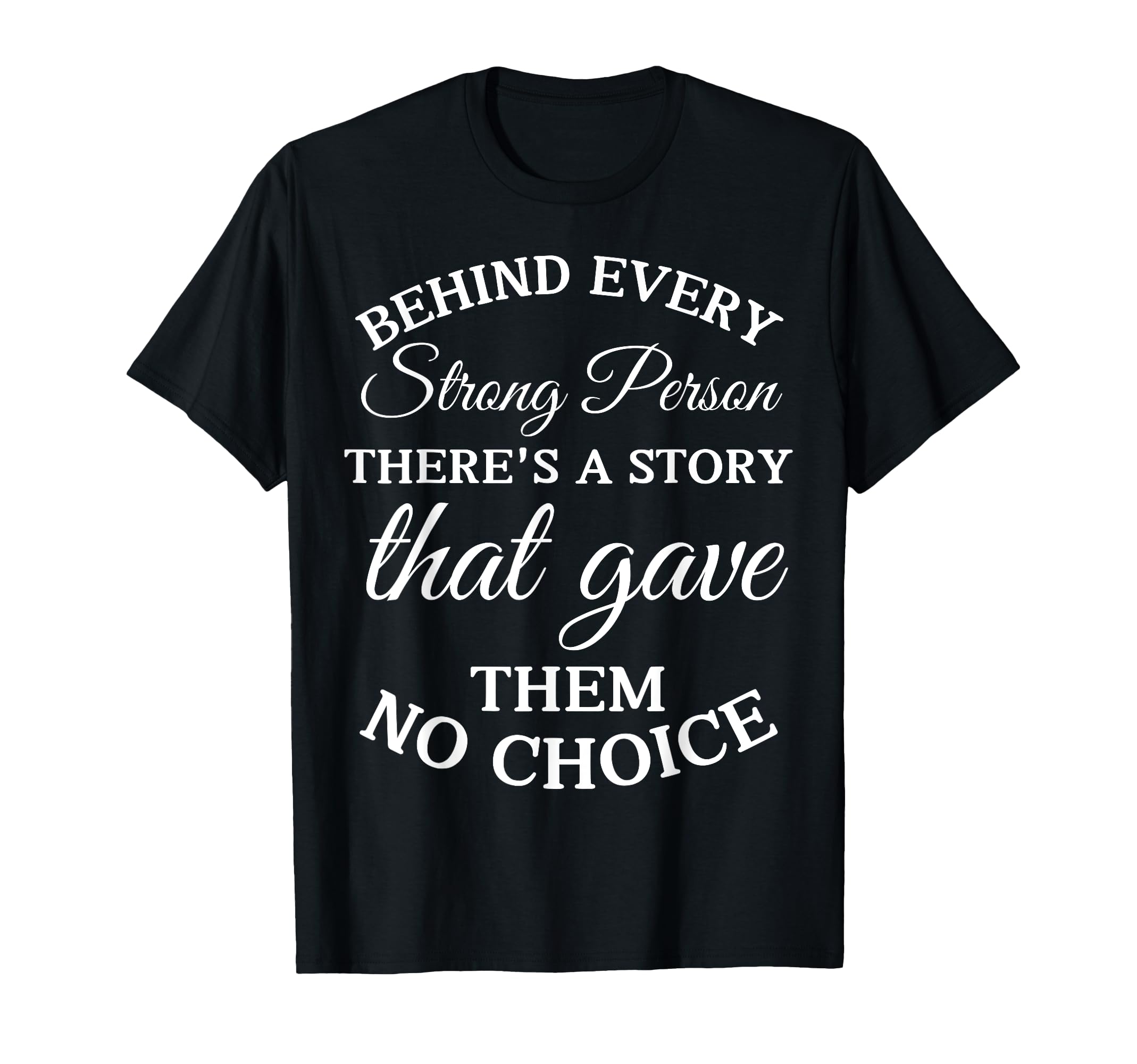 Behind Every Strong Person Theres Story T-Shirt - Trendy Graphic Unisex - T-Shirt, Sweatshirt, Hoodie