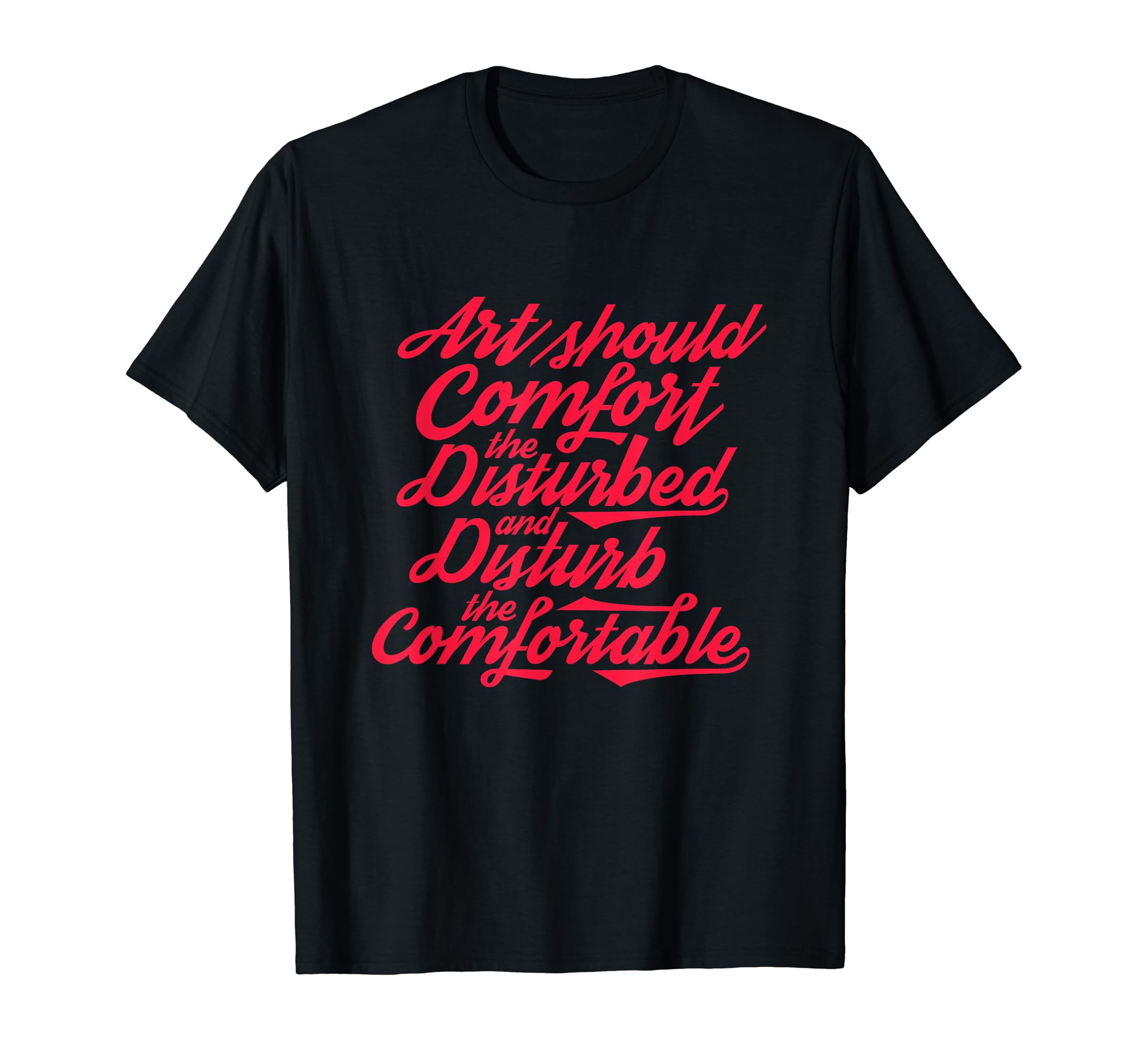 Art Should Comfort Disturbed And Disturb T-Shirt - Novelty Apparel Unisex - T-Shirt, Sweatshirt, Hoodie