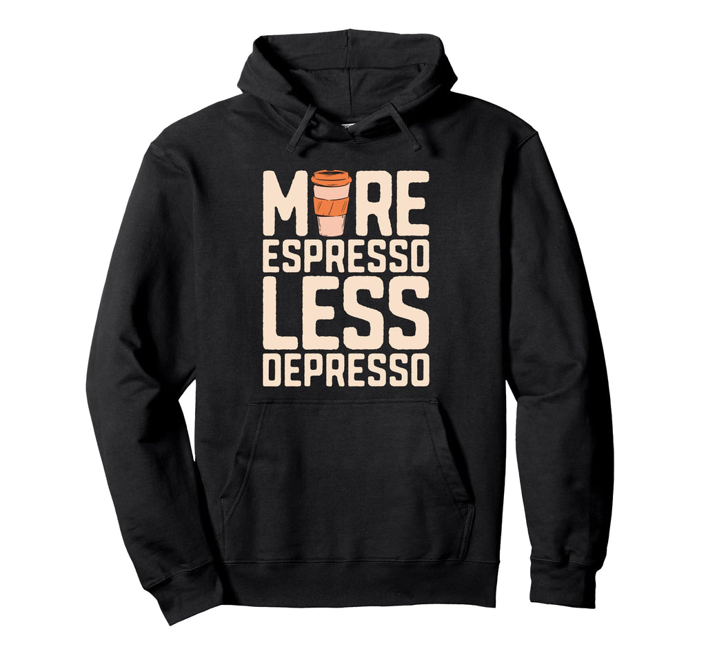 More Espresso Less Depresso Hoodie - Casual Everyday Wear Men Women - T-Shirt, Sweatshirt, Hoodie