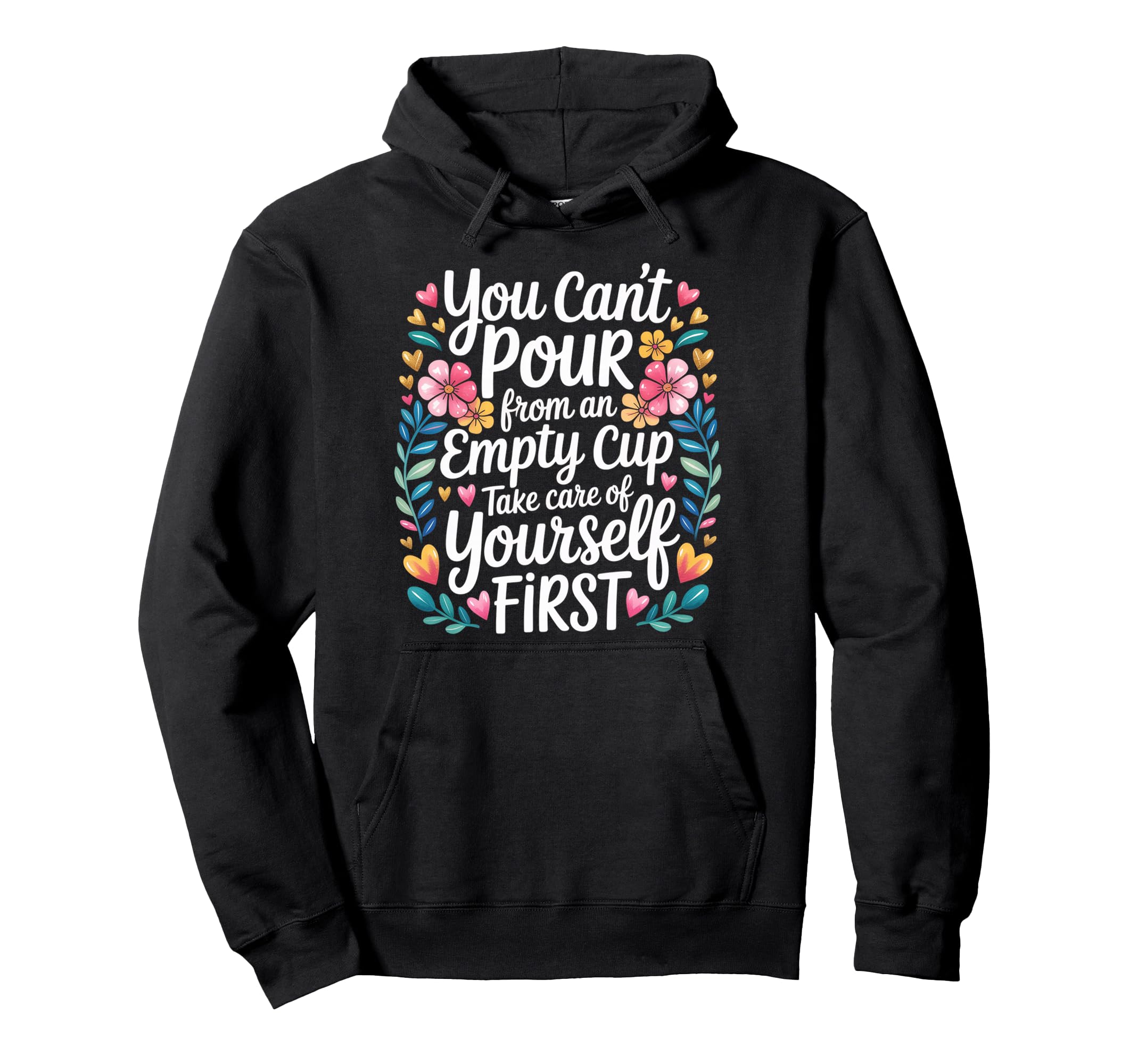 Cant Pour From Empty Cup Self Care First Hoodie - Graphic Print for Adults - T-Shirt, Sweatshirt, Hoodie