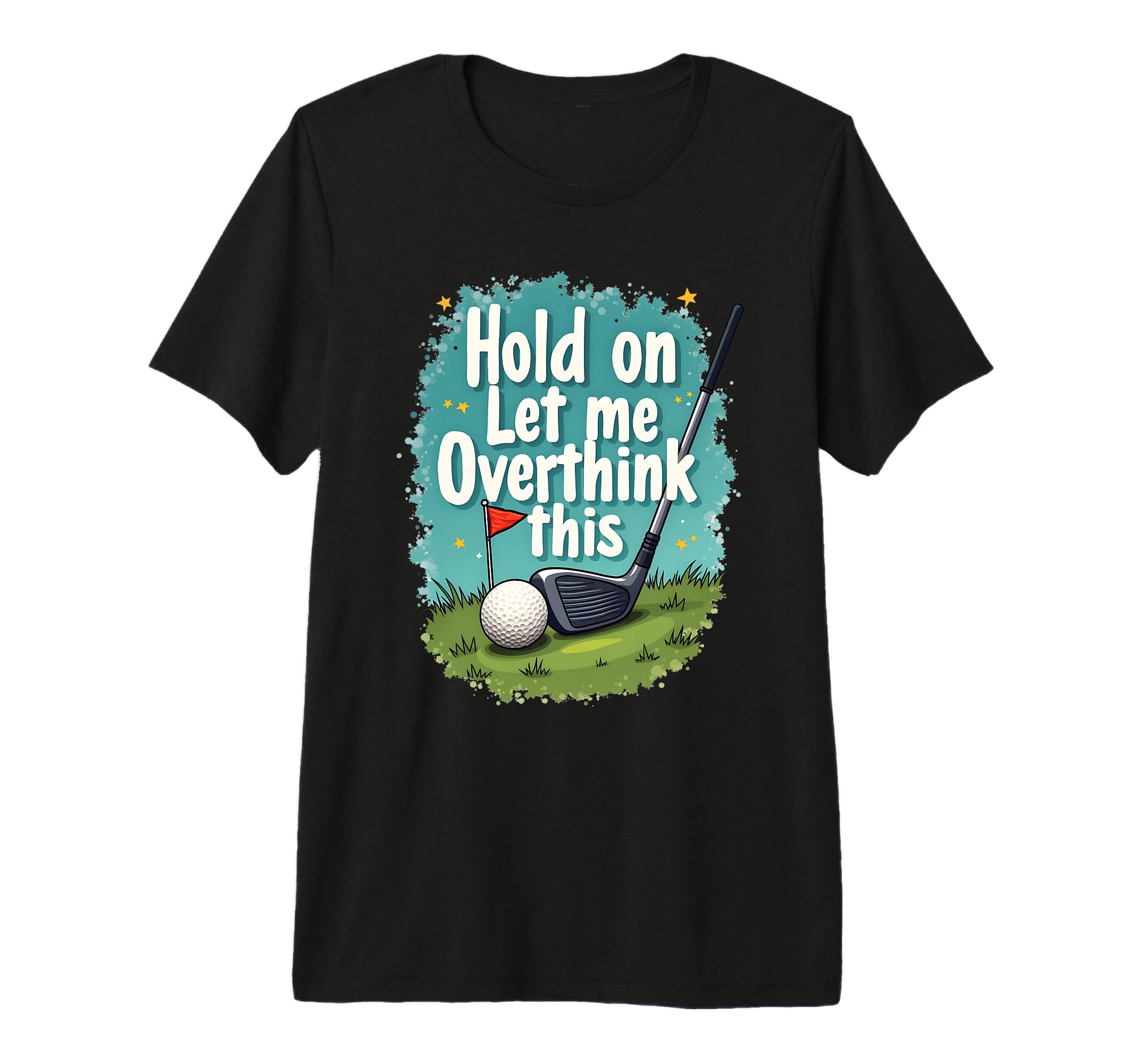 Hold Let Me Overthink This Funny Golf T-Shirt - Streetwear Style Unisex - T-Shirt, Sweatshirt, Hoodie