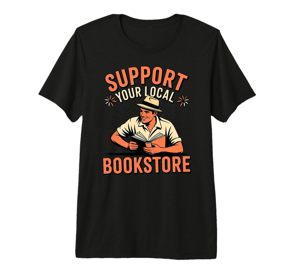 Support Your Local Bookstore T-Shirt - Casual Everyday Wear Men Women - T-Shirt, Sweatshirt, Hoodie