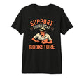 Support Your Local Bookstore T-Shirt - Casual Everyday Wear Men Women - T-Shirt, Sweatshirt, Hoodie