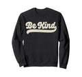 Be Kind Positive Inspirational Sweatshirt - Fun Novelty Design Unisex - T-Shirt, Sweatshirt, Hoodie
