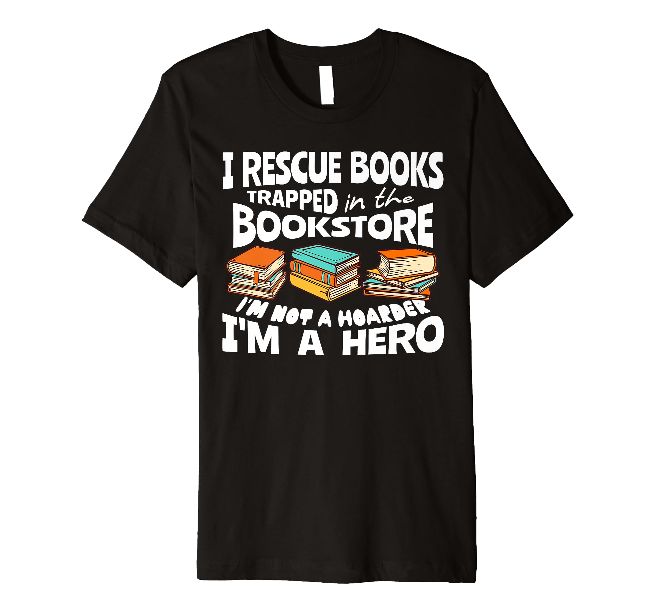 I Rescue Books Trapped Im Not Hoarder T-Shirt - Fun Novelty Design Unisex - T-Shirt, Sweatshirt, Hoodie