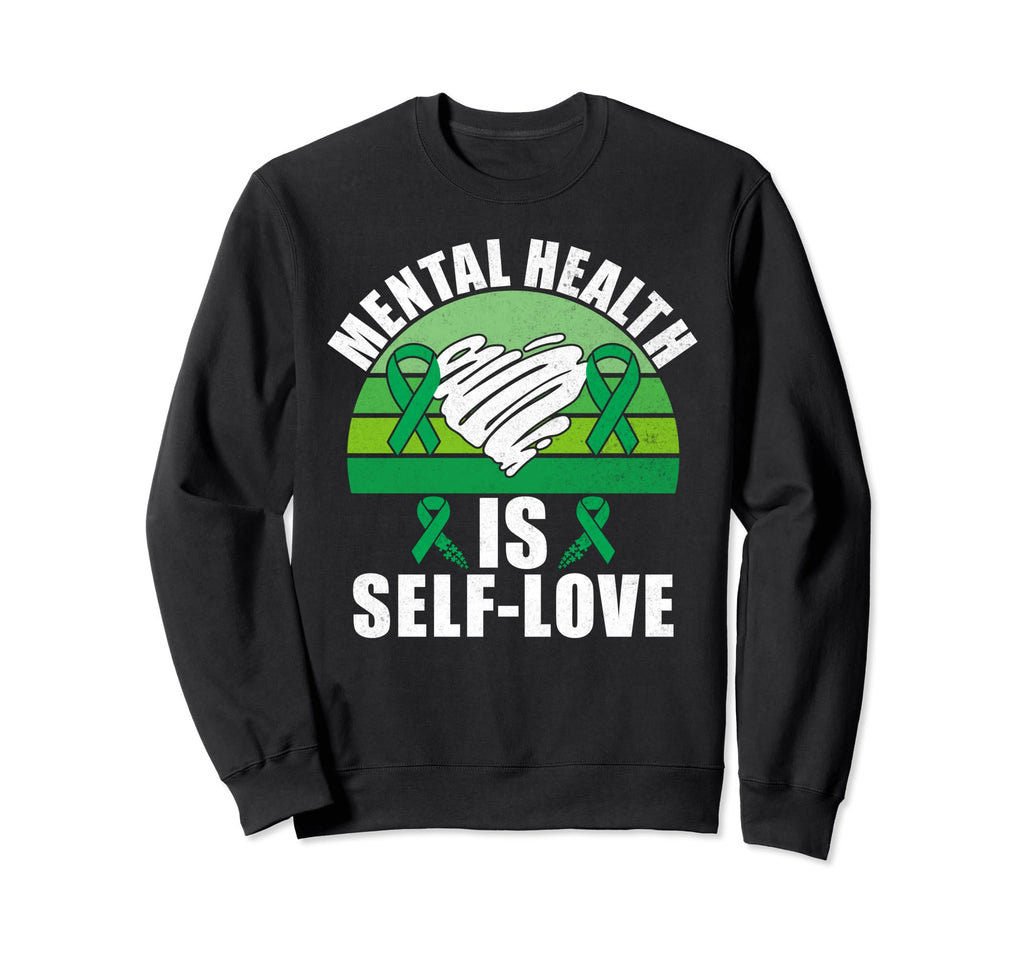 Mental Health Is Self Love Mental Sweatshirt - Casual Everyday Wear Unisex - T-Shirt, Sweatshirt, Hoodie