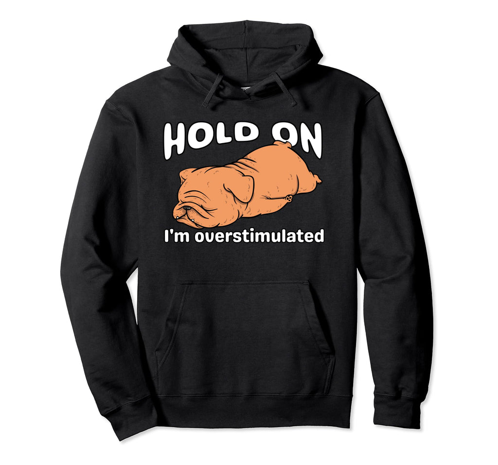 Funny Hold Im Overstimulated Dog Adhd Hoodie - Unique Graphic for Adults - T-Shirt, Sweatshirt, Hoodie