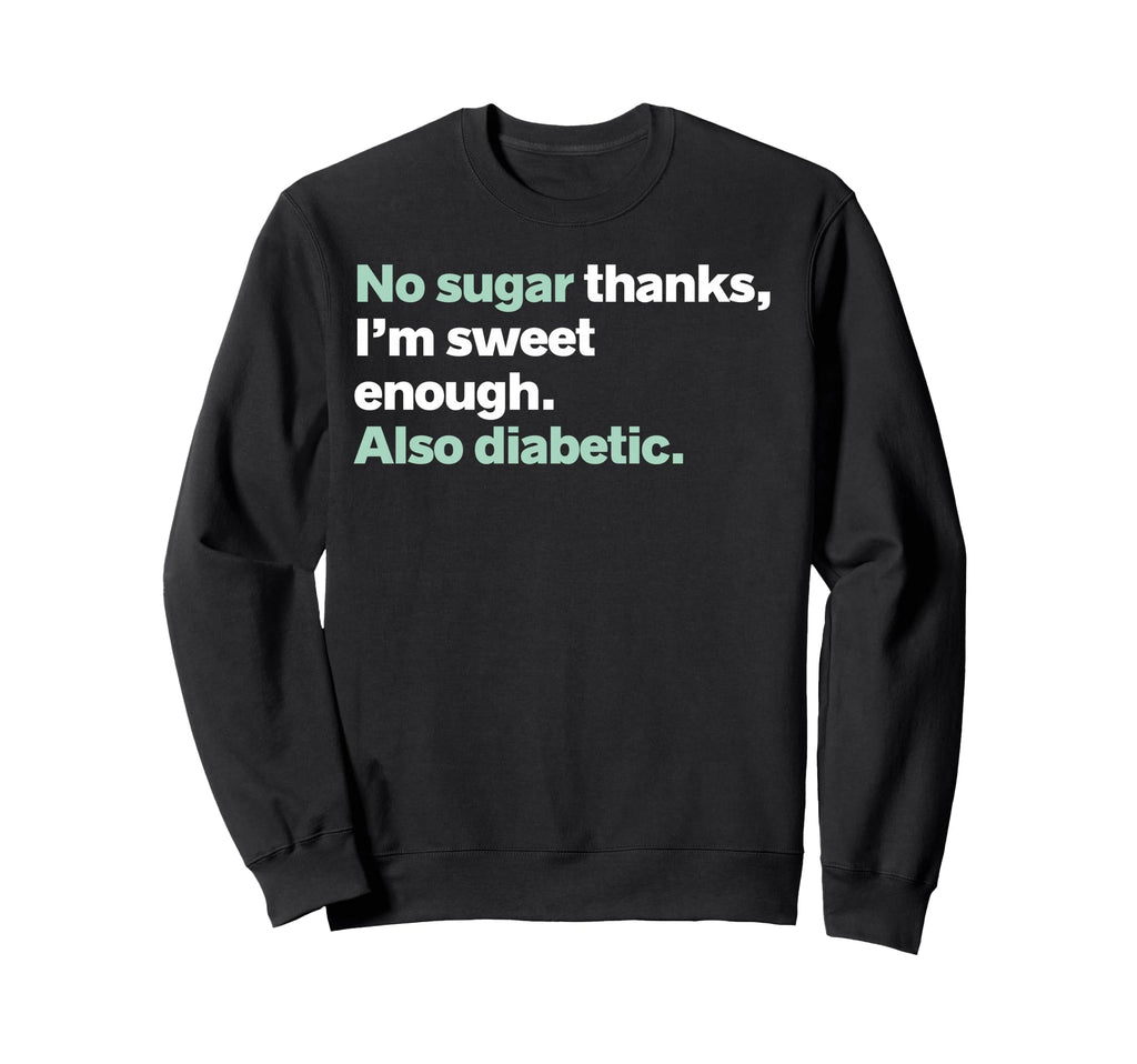 No Sugar Thanks Im Sweet Enough Diabetes Sweatshirt - Graphic Print Unisex - T-Shirt, Sweatshirt, Hoodie
