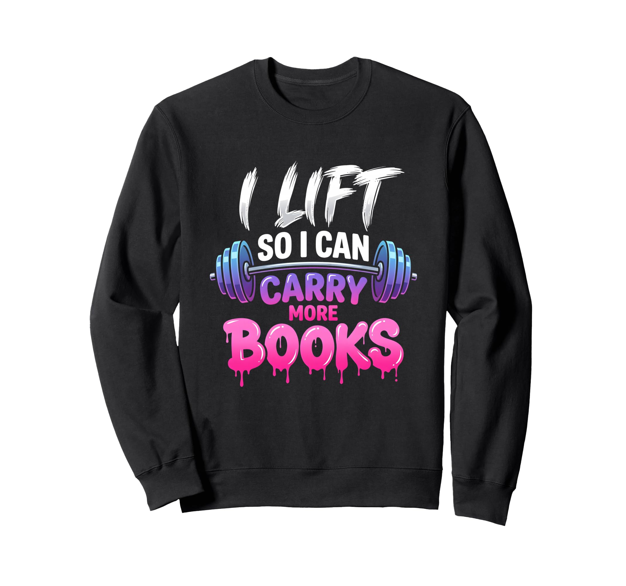 I Lift So I Can Carry More Books Sweatshirt - Novelty Apparel Men Women - T-Shirt, Sweatshirt, Hoodie
