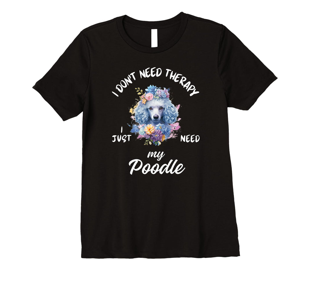 Poodle Dog Lover I Just Need My Poodle T-Shirt - Trendy Graphic Men Women - T-Shirt, Sweatshirt, Hoodie