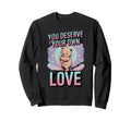 You Deserve Your Own Love Bear Sweatshirt - Aesthetic Graphic Unisex - T-Shirt, Sweatshirt, Hoodie