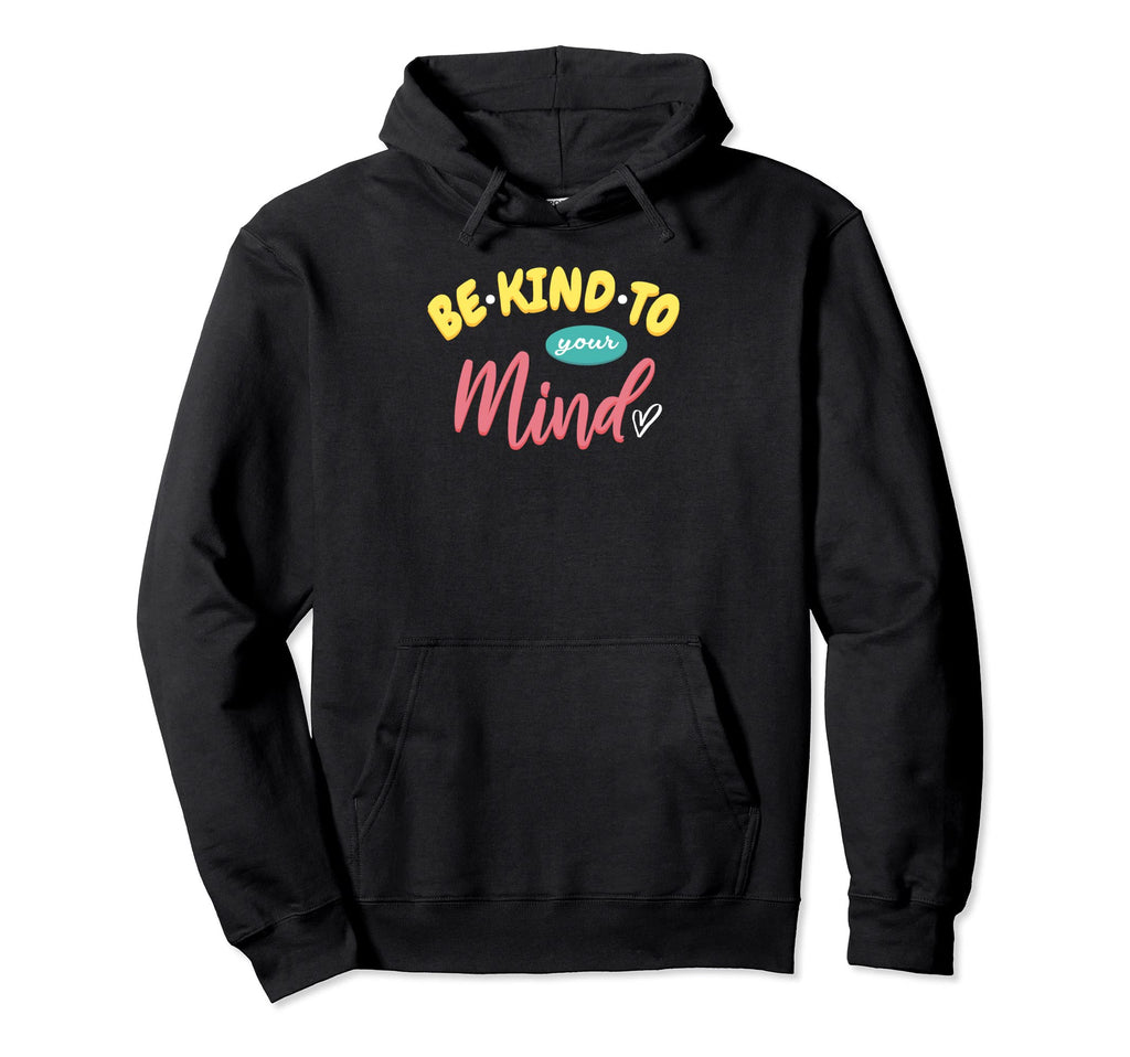 Be Kind To Your Mind Mental Health Hoodie - Unique Graphic for Adults - T-Shirt, Sweatshirt, Hoodie