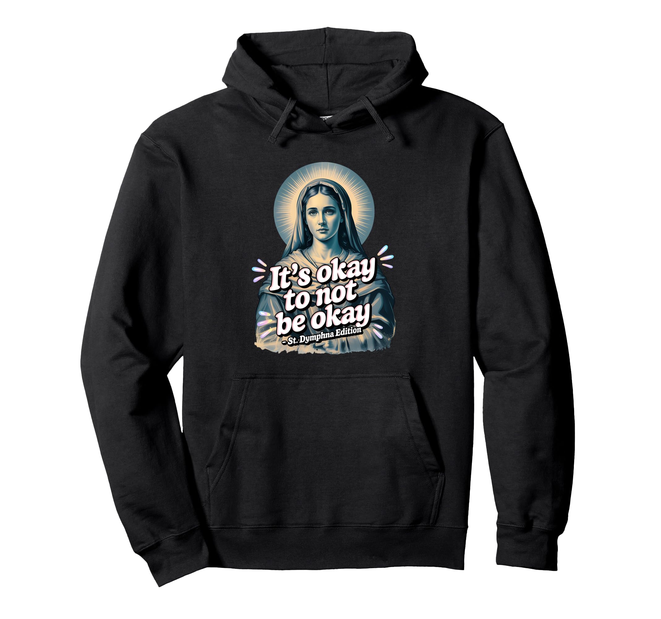 St Dymphna Ok To Not Be Okay Sad Hoodie - Custom Art Print for Adults - T-Shirt, Sweatshirt, Hoodie