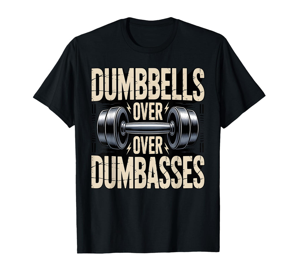 Dumbbells Over Dumbasses Iron T-Shirt - Casual Everyday Wear Men Women - T-Shirt, Sweatshirt, Hoodie