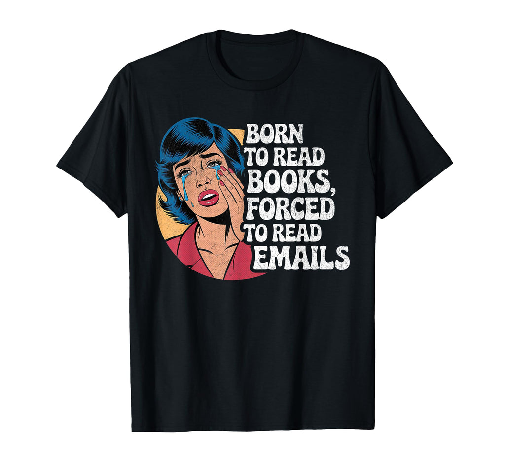 Born To Read Books Forced To Read Emails T-Shirt - Unique Graphic Unisex - T-Shirt, Sweatshirt, Hoodie