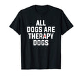 All Dogs Are Therapy Dogs T-Shirt - Aesthetic Graphic Men Women - T-Shirt, Sweatshirt, Hoodie