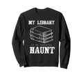 My Library Is My Favorite Haunt Sweatshirt - Custom Art Print for Adults - T-Shirt, Sweatshirt, Hoodie