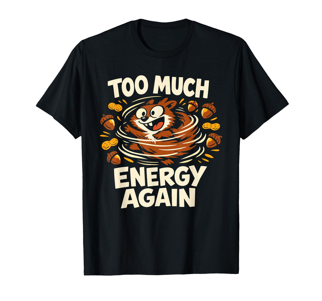 Funny Squirrel Chaotic Energy Hyperactive T-Shirt - Graphic Print Unisex - T-Shirt, Sweatshirt, Hoodie