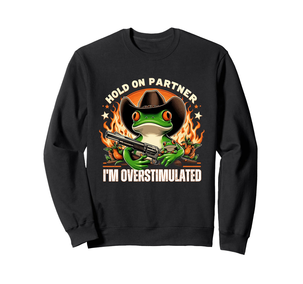 Hold Partner Im Overstimulated Sweatshirt - Unique Graphic Men Women - T-Shirt, Sweatshirt, Hoodie