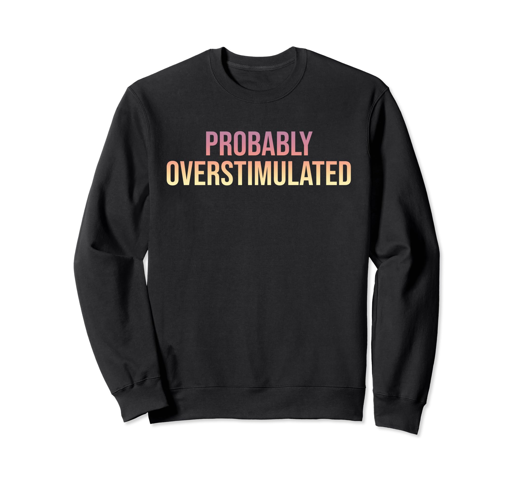 Probably Overstimulated Sweatshirt - Aesthetic Graphic Unisex - T-Shirt, Sweatshirt, Hoodie