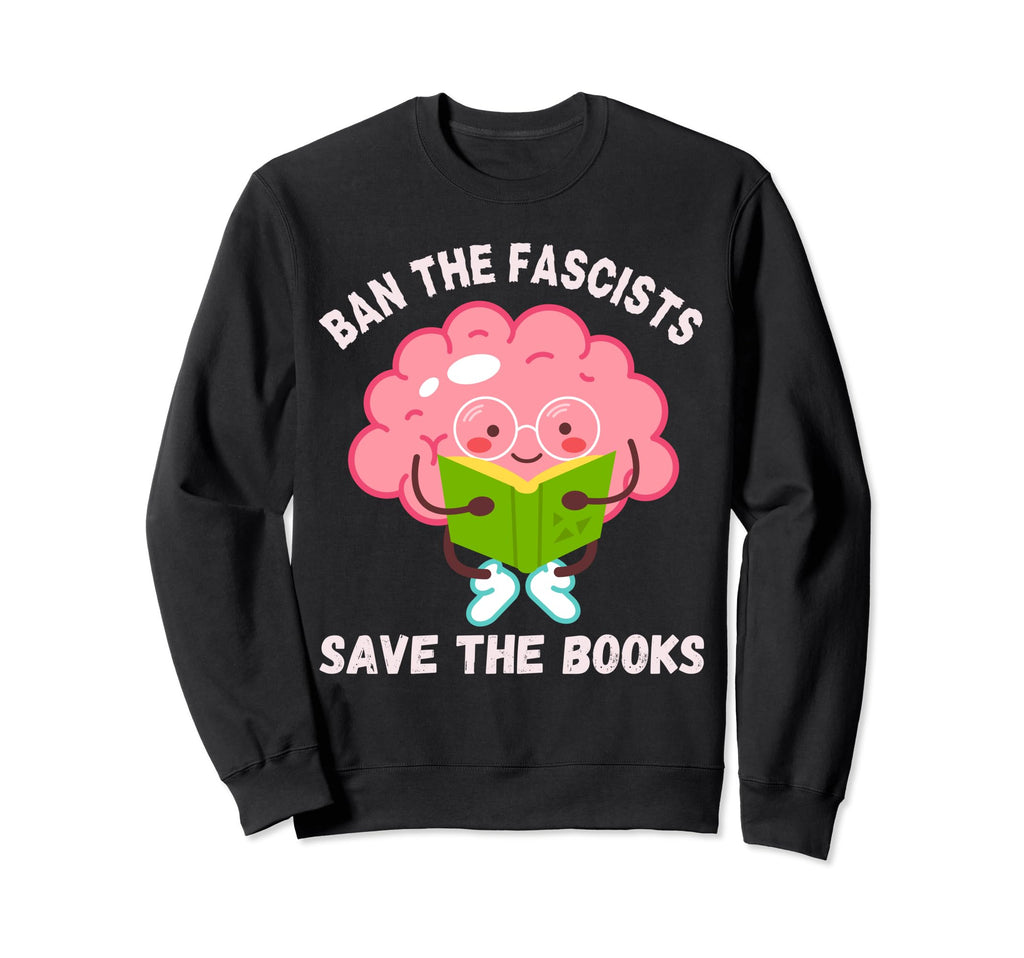 Ban Fascists Save Books Funny Sweatshirt - Custom Art Print for Adults - T-Shirt, Sweatshirt, Hoodie