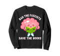 Ban Fascists Save Books Funny Sweatshirt - Custom Art Print for Adults - T-Shirt, Sweatshirt, Hoodie