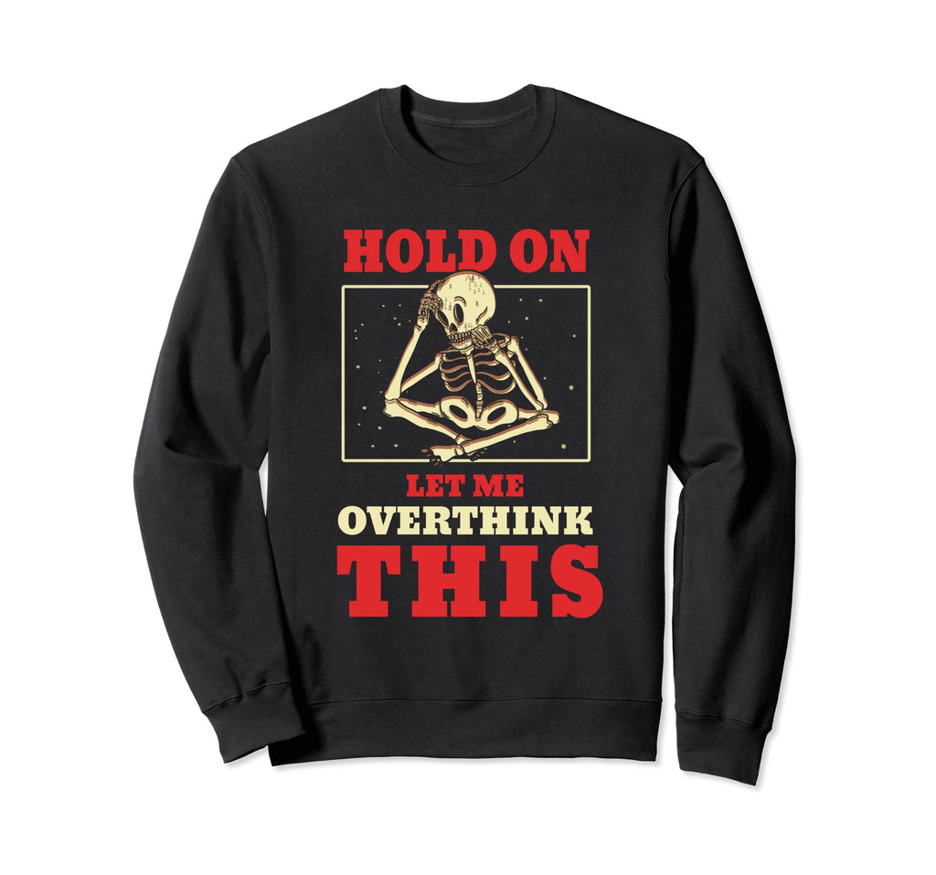 Hold Let Me Overthink This Sweatshirt - Streetwear Style Unisex - T-Shirt, Sweatshirt, Hoodie