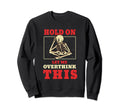 Hold Let Me Overthink This Sweatshirt - Streetwear Style Unisex - T-Shirt, Sweatshirt, Hoodie