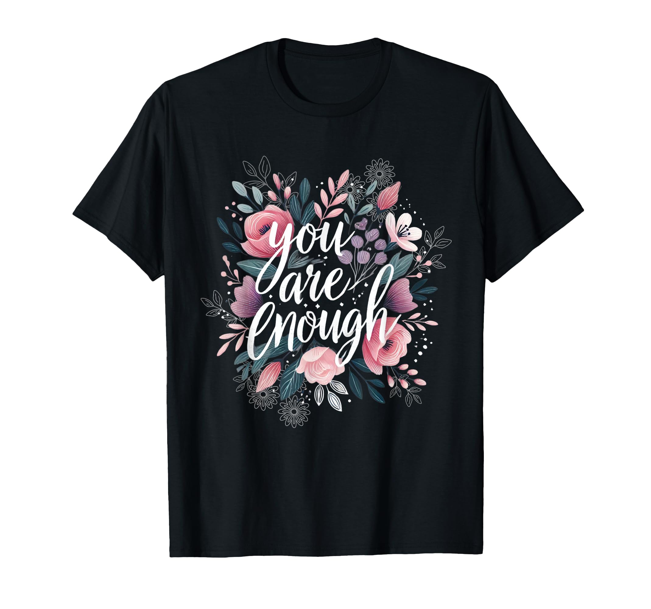 Inspirational Floral You Are Enough T-Shirt - Trendy Graphic for Adults - T-Shirt, Sweatshirt, Hoodie