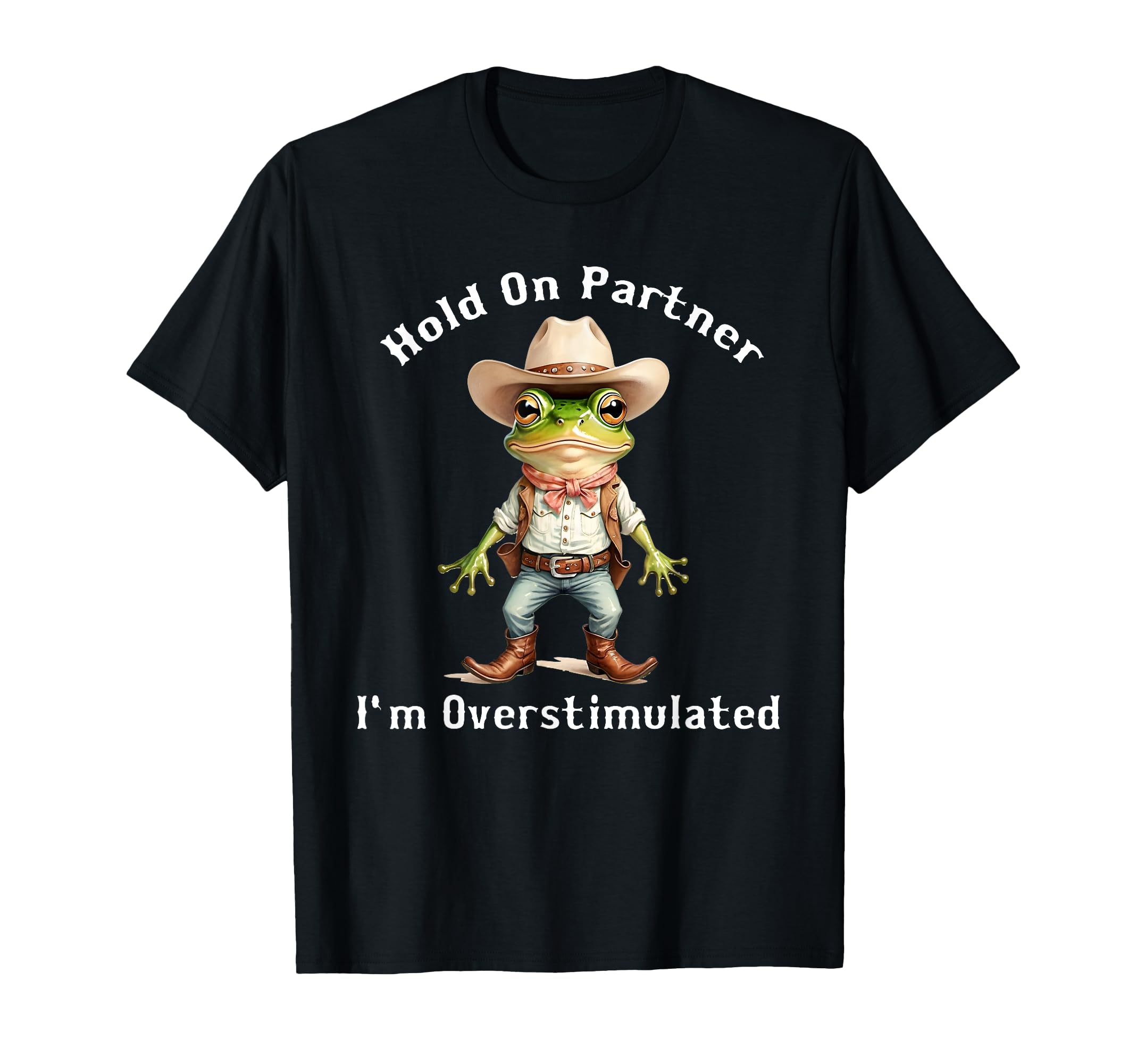Hold Partner Im Overstimulated Frog Toad T-Shirt - Graphic Print Unisex - T-Shirt, Sweatshirt, Hoodie