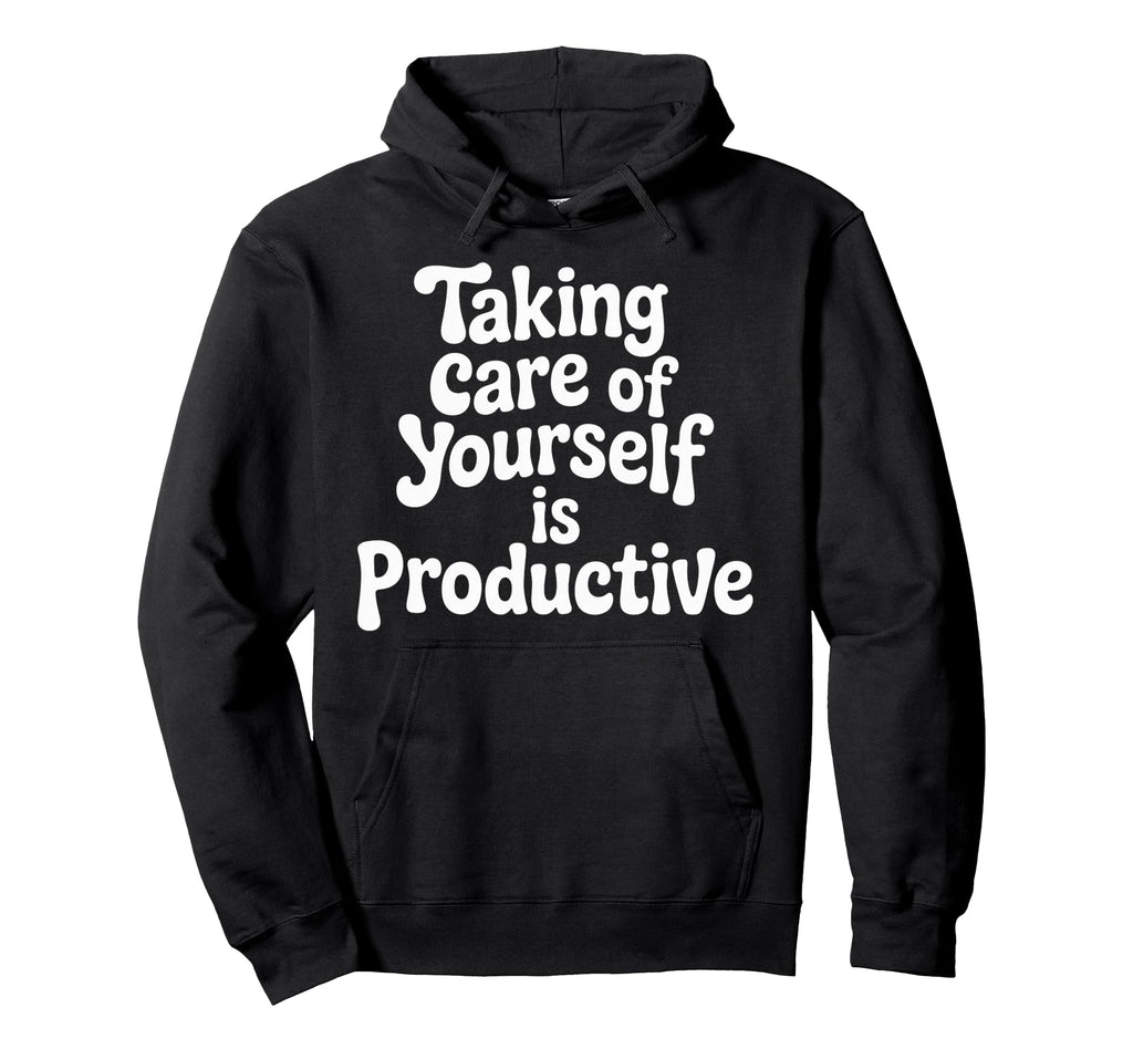 Taking Care Yourself Is Productive Hoodie - Streetwear Style for Adults - T-Shirt, Sweatshirt, Hoodie