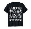 Coffee Gets Me Started Jesus T-Shirt - Casual Everyday Wear Men Women - T-Shirt, Sweatshirt, Hoodie