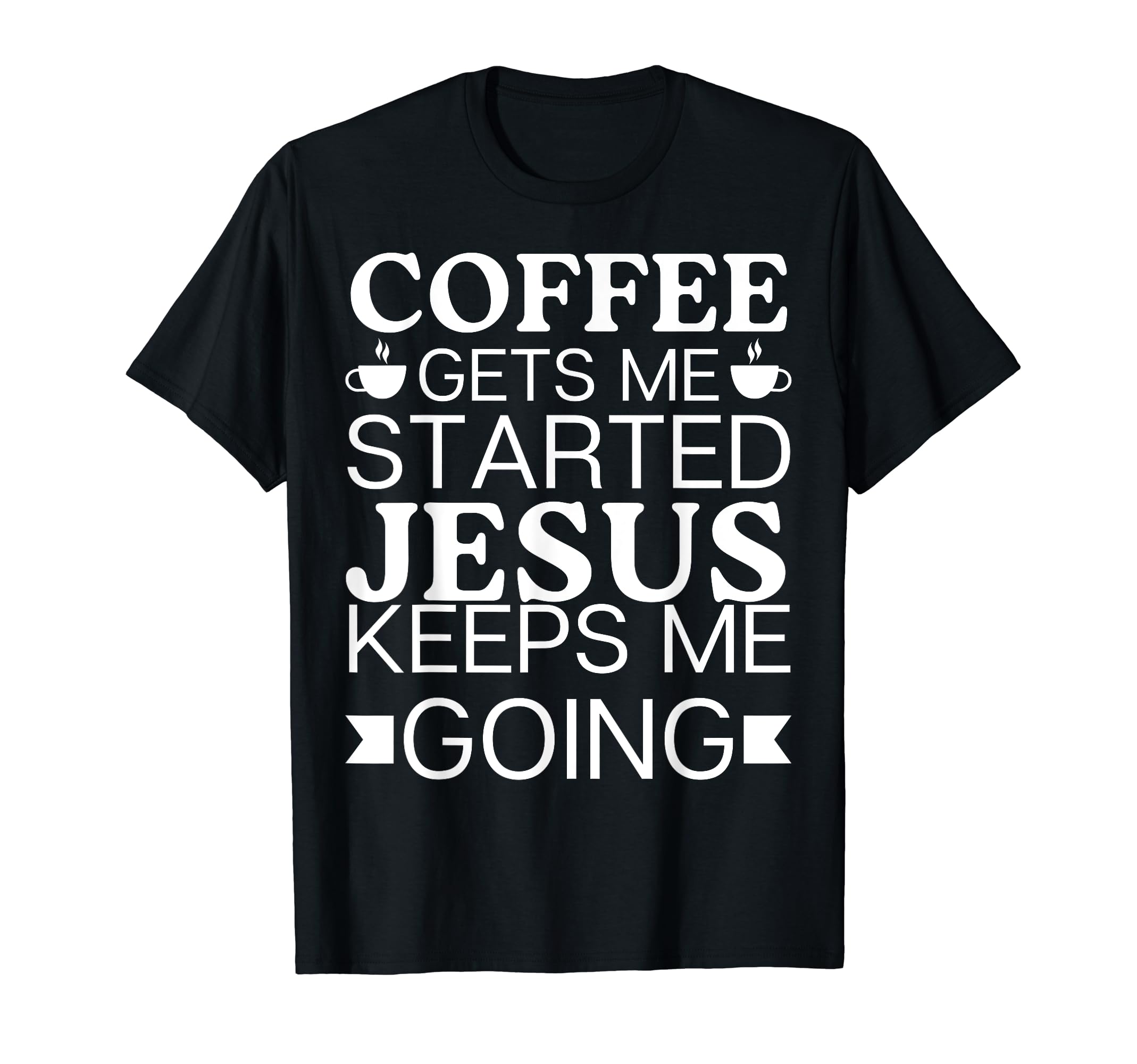 Coffee Gets Me Started Jesus T-Shirt - Casual Everyday Wear Men Women - T-Shirt, Sweatshirt, Hoodie