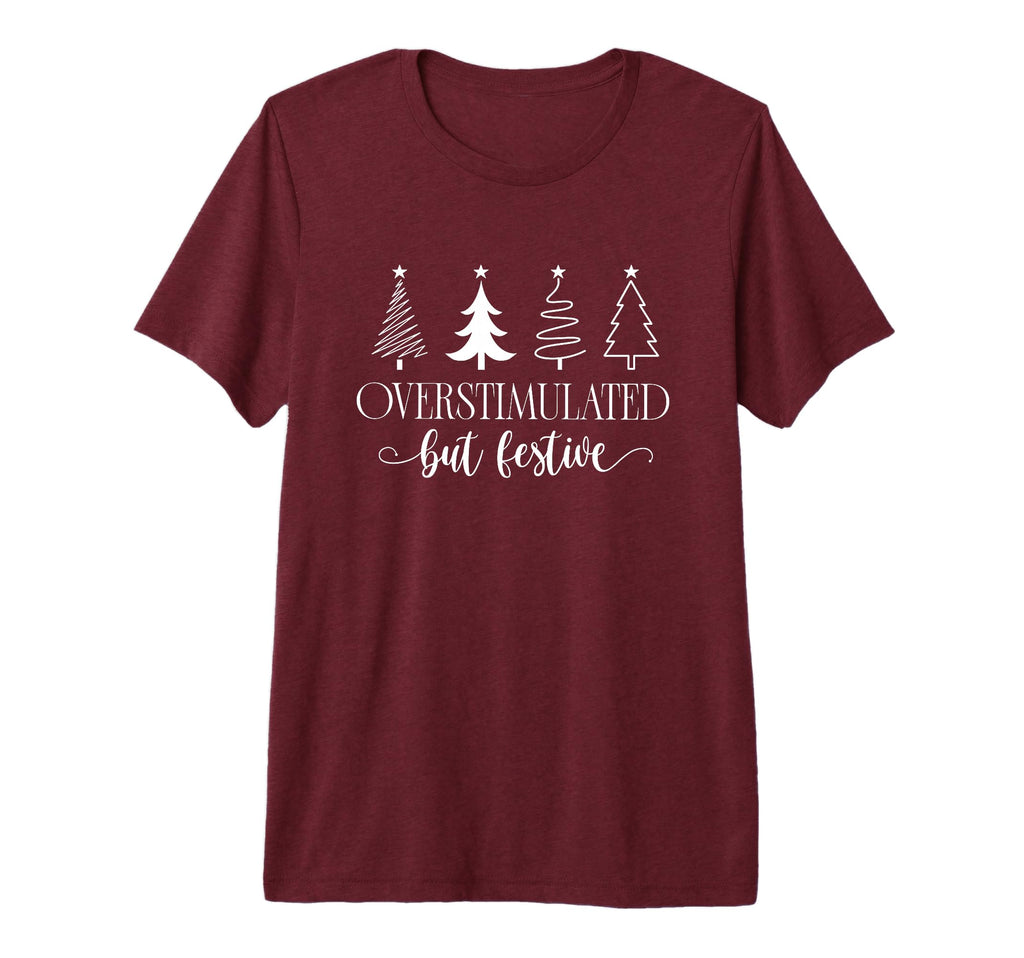 Overstimulated But Festive Funny T-Shirt - Casual Everyday Wear Unisex - T-Shirt, Sweatshirt, Hoodie