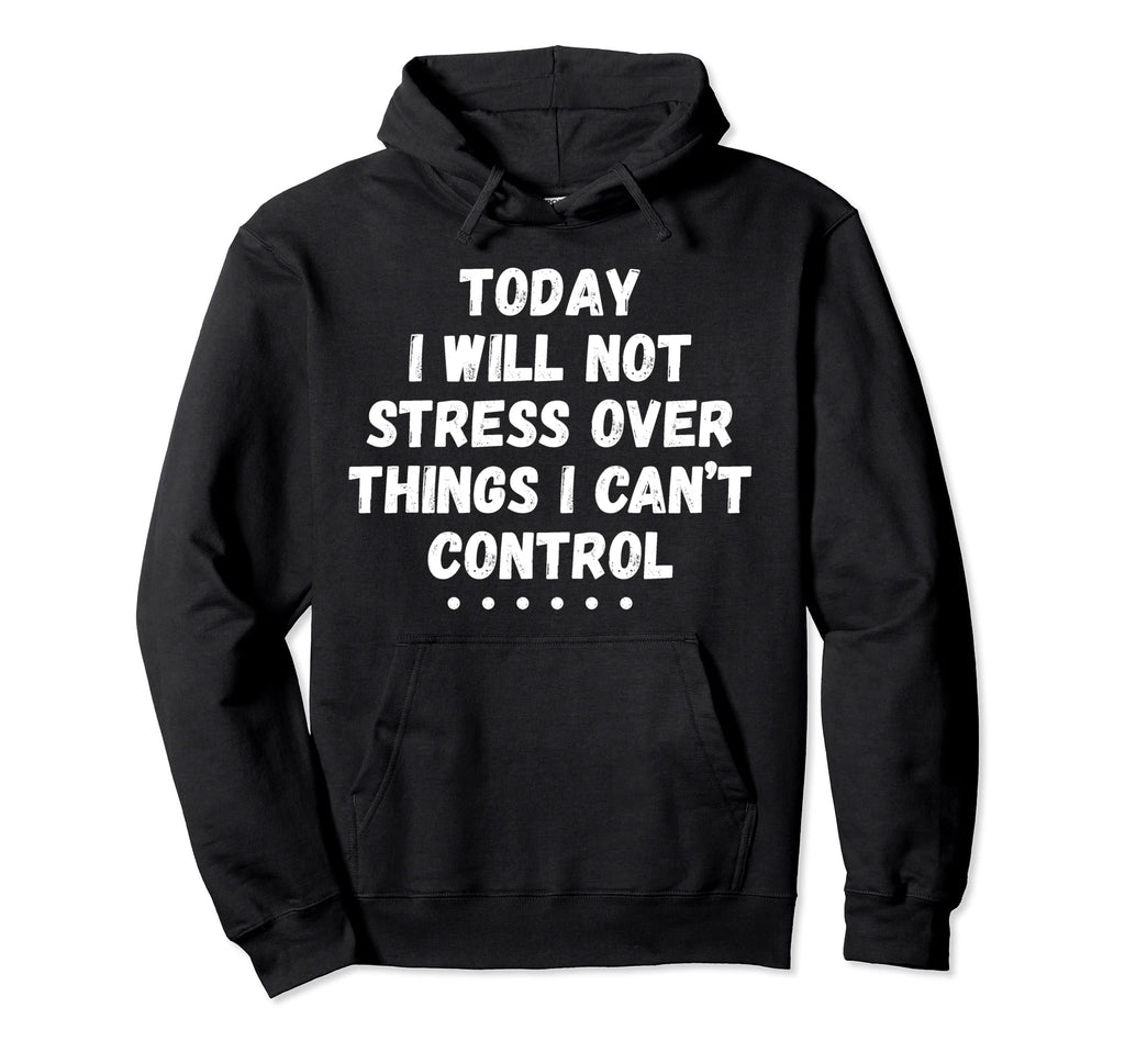 Dont Stress Over Things You Cant Hoodie - Streetwear Style Men Women - T-Shirt, Sweatshirt, Hoodie
