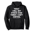 Dont Stress Over Things You Cant Hoodie - Streetwear Style Men Women - T-Shirt, Sweatshirt, Hoodie