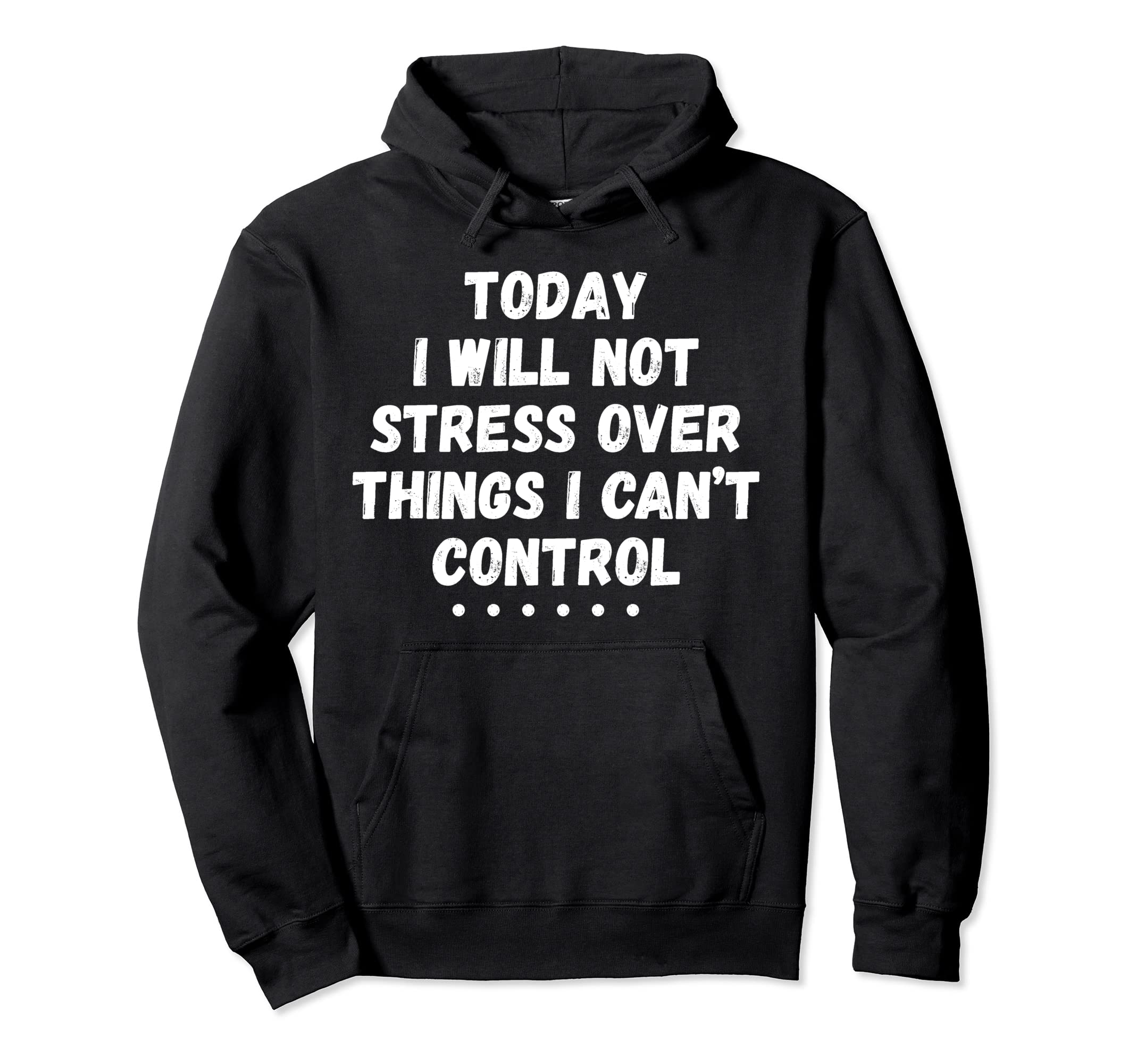 Dont Stress Over Things You Cant Hoodie - Streetwear Style Men Women - T-Shirt, Sweatshirt, Hoodie