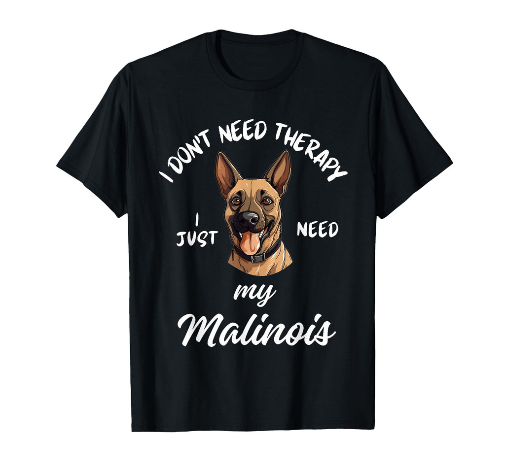 Malinois Dog Lover I Just Need My T-Shirt - Aesthetic Graphic Unisex - T-Shirt, Sweatshirt, Hoodie
