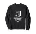 Sarcastic Work Emotionally Clocked Out Sweatshirt - Trendy Graphic Unisex - T-Shirt, Sweatshirt, Hoodie