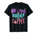 All I Need Is Books And Coffee T-Shirt - Casual Everyday Wear Men Women - T-Shirt, Sweatshirt, Hoodie