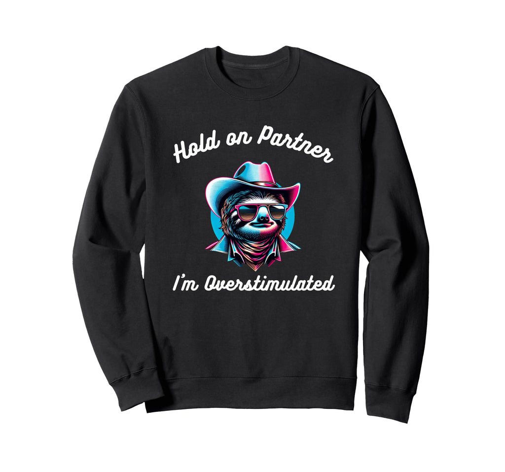 Hold Partner Im Overstimulated Funny Sweatshirt - Custom Art Print Unisex - T-Shirt, Sweatshirt, Hoodie