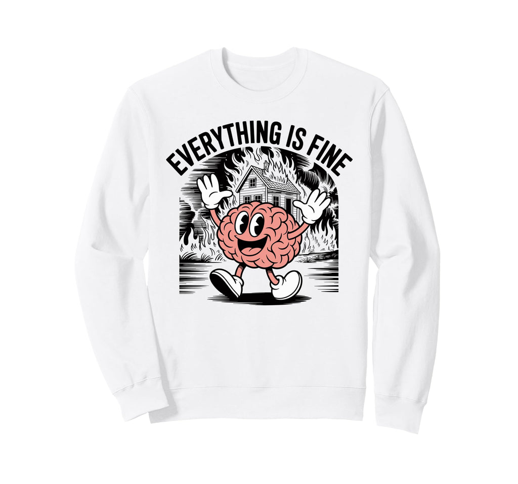 Everything Is Fine Sarcastic Brain Sweatshirt - Novelty Apparel Unisex - T-Shirt, Sweatshirt, Hoodie
