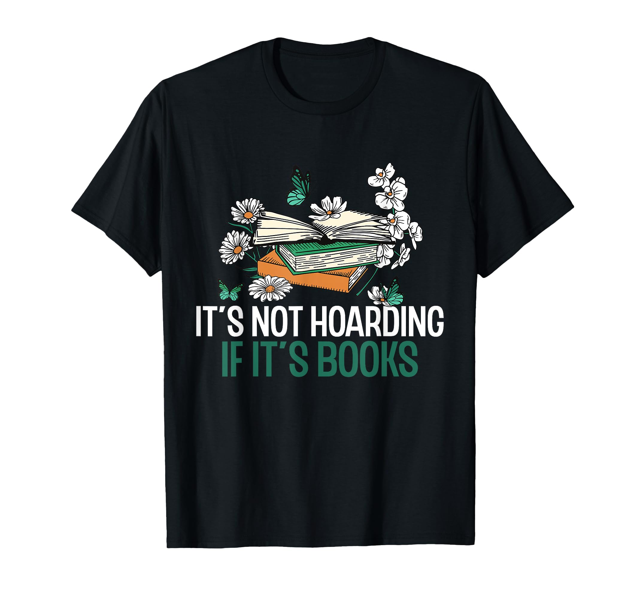 Its Not Hoarding If Its Books T-Shirt - Casual Everyday Wear Men Women - T-Shirt, Sweatshirt, Hoodie
