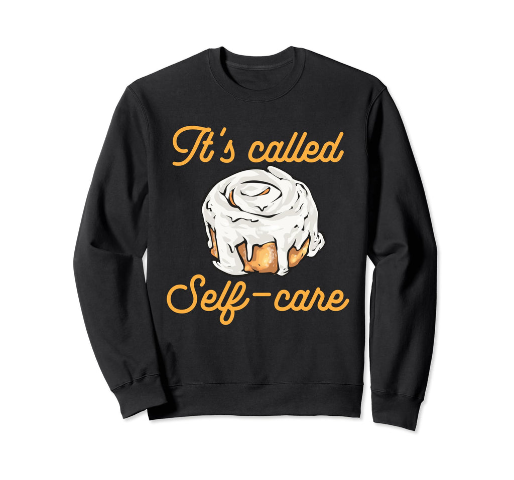 Cinnamon Roll Its Called Self Care Sweatshirt - Custom Art Print Men Women - T-Shirt, Sweatshirt, Hoodie