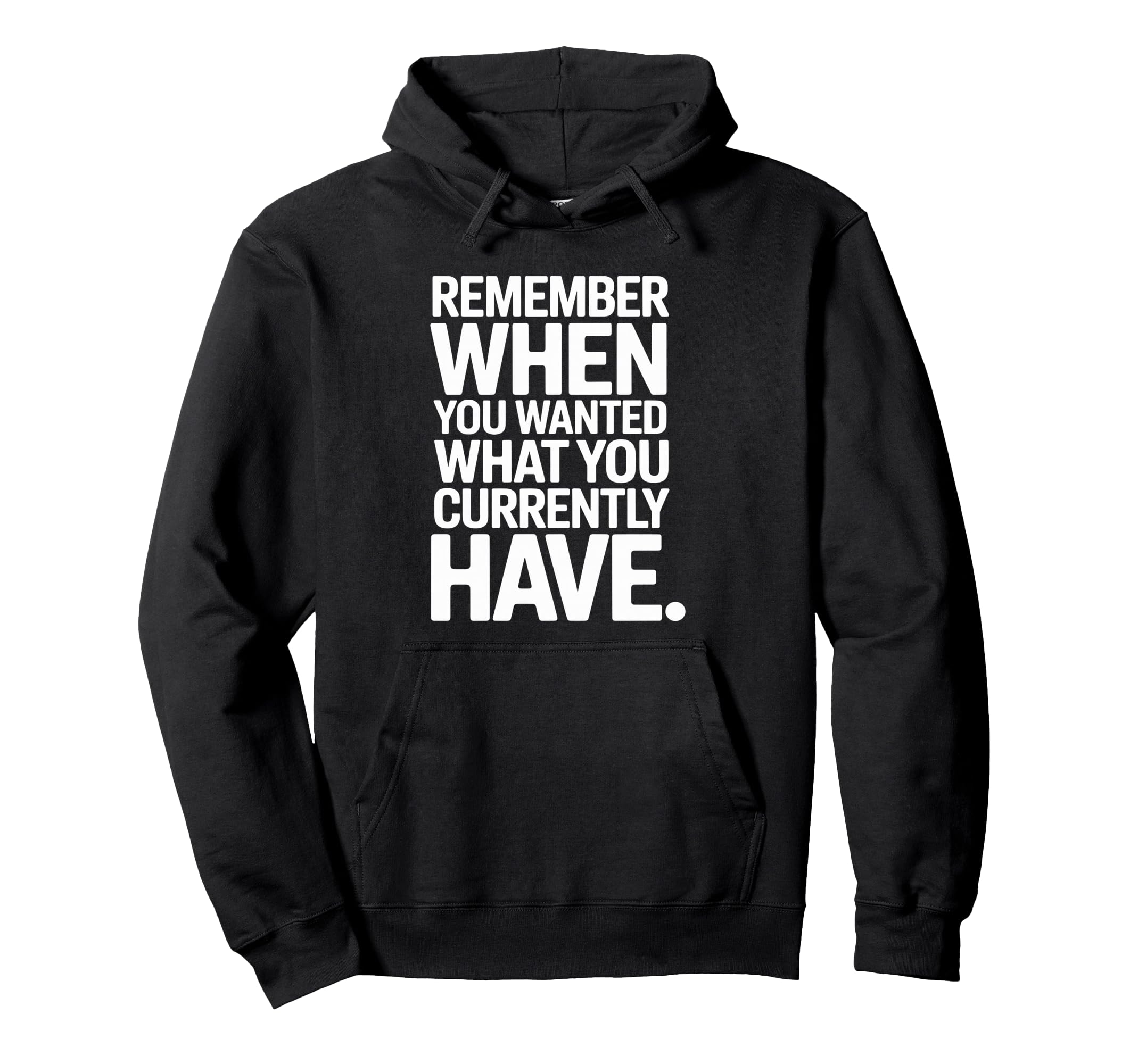 Remember When You Wanted What You Currently Hoodie - Unique Graphic Unisex - T-Shirt, Sweatshirt, Hoodie