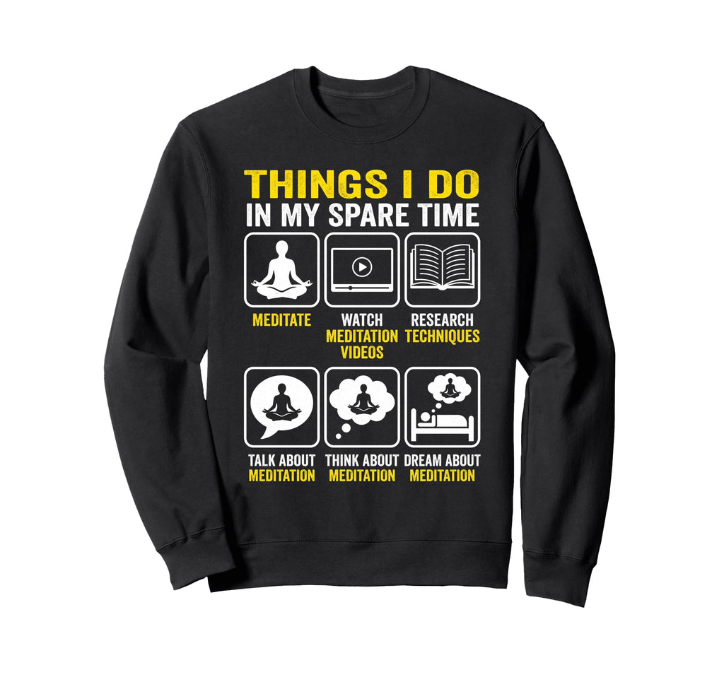 Things I Do My Spare Time Meditation Sweatshirt - Unique Graphic Unisex - T-Shirt, Sweatshirt, Hoodie
