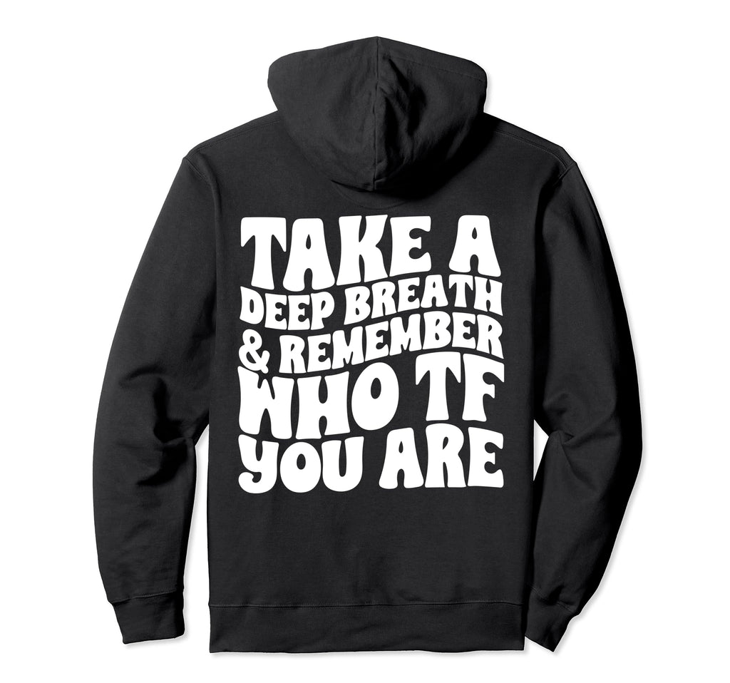 Take Deep Breath And Remember Who Hoodie - Casual Everyday Wear for Adults - T-Shirt, Sweatshirt, Hoodie