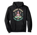 More Yoga Less Self Hate Hoodie - Novelty Apparel Men Women - T-Shirt, Sweatshirt, Hoodie